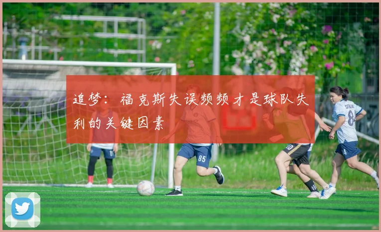 追梦：福克斯失误频频才是球队失利的关键因素