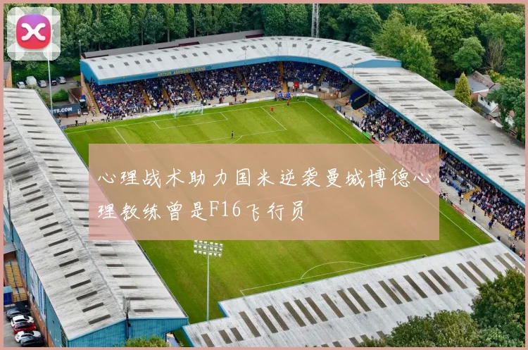 心理战术助力国米逆袭曼城博德心理教练曾是F16飞行员
