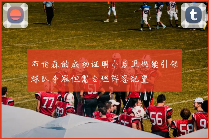 布伦森的成功证明小后卫也能引领球队夺冠但需合理阵容配置