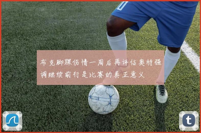 布克脚踝伤情一周后再评估奥特强调继续前行是比赛的真正意义